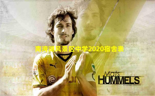 南湾湖风景区中学2020宿舍表